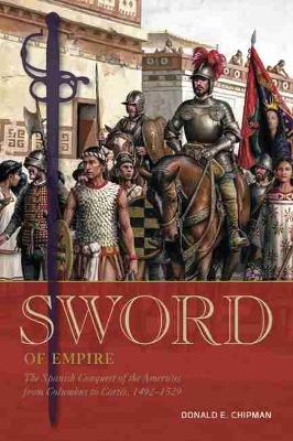 Sword of Empire: The Spanish Conquest of the Americas from Columbus to Cortés, 1492-1529 book