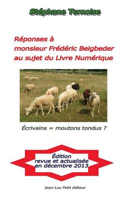Réponses à monsieur Frédéric Beigbeder au sujet du Livre Numérique: Écrivains = moutons tondus ? book