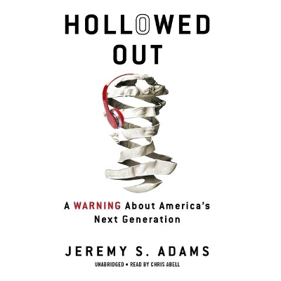 Hollowed Out: A Warning about America's Next Generation by Jeremy S Adams