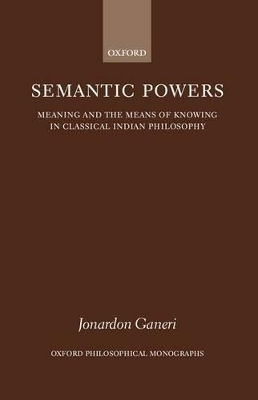 Semantic Powers: Meaning and the Means of Knowing in Classical Indian Philosophy book