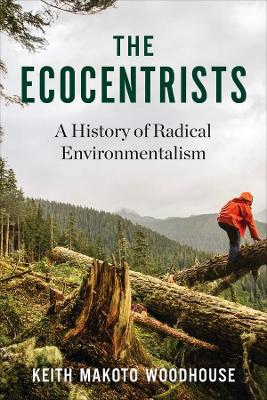 The Ecocentrists: A History of Radical Environmentalism book