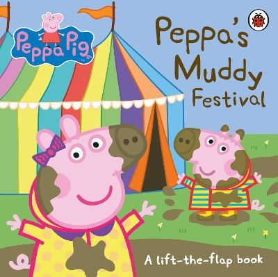 Peppa Pig: Peppa's Muddy Festival: A Lift-the-Flap Book book