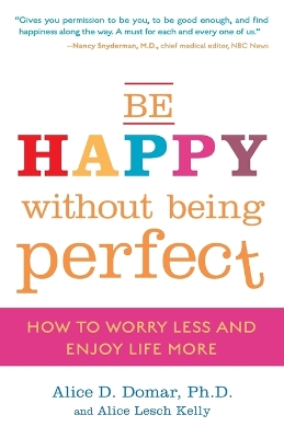 Be Happy Without Being Perfect by Alice D. Domar