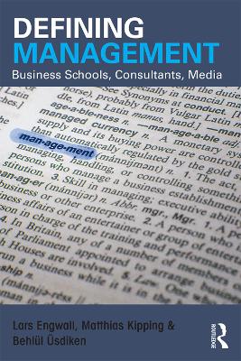 Defining Management: Business Schools, Consultants, Media by Lars Engwall