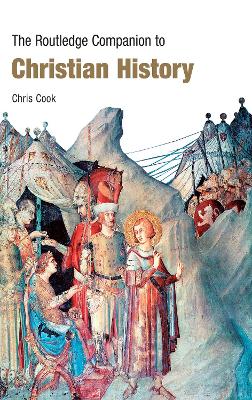 The The Routledge Companion to Christian History by Chris Cook