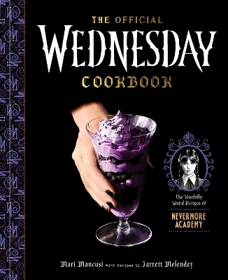 The Official Wednesday Cookbook: The Woefully Weird Recipes of Nevermore Academy book