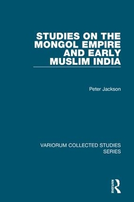 Studies on the Mongol Empire and Early Muslim India by Peter Jackson