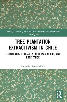 Tree Plantation Extractivism in Chile: Territories, Fundamental Human Needs, and Resistance book