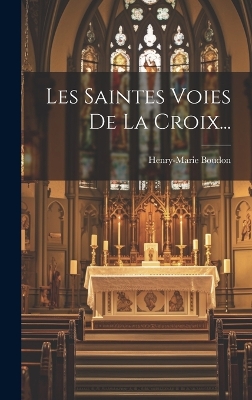 Les Saintes Voies De La Croix... by Henry-Marie Boudon
