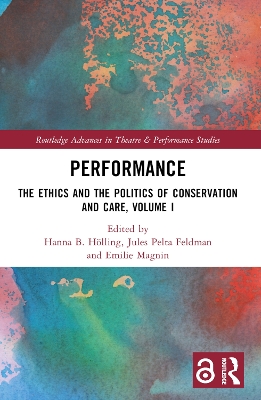 Performance: The Ethics and the Politics of Conservation and Care, Volume I by Hanna B Hölling