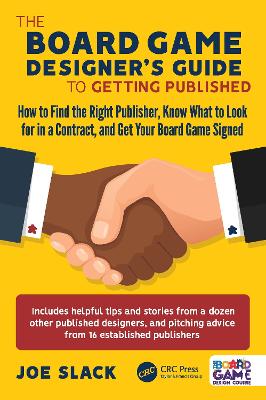 The Board Game Designer's Guide to Getting Published: How to Find the Right Publisher, Know What to Look for in a Contract, and Get Your Board Game Signed by Joe Slack