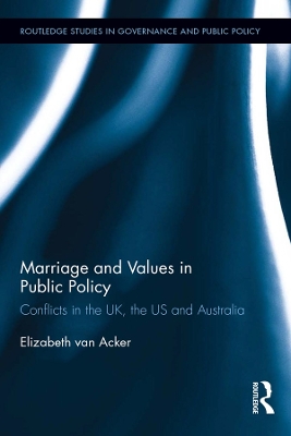 Marriage and Values in Public Policy: Conflicts in the UK, the US and Australia by Elizabeth van Acker