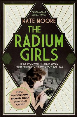 The Radium Girls: They paid with their lives. Their final fight was for justice. by Kate Moore