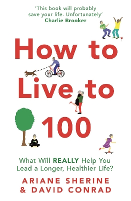 How to Live to 100: What Will REALLY Help You Lead a Longer, Healthier Life? book