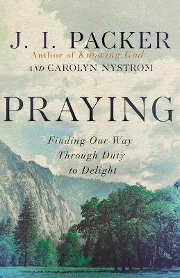 Praying: Finding Our Way Through Duty to Delight book