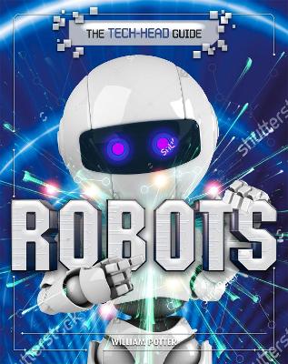 The Tech-Head Guide: Robots by William Potter