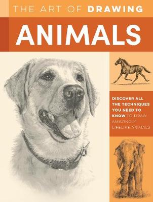 The The Art of Drawing Animals: Discover all the techniques you need to know to draw amazingly lifelike animals by Cindy Smith