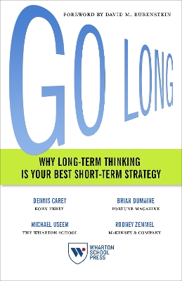 Go Long: Why Long-Term Thinking Is Your Best Short-Term Strategy by Dennis Carey