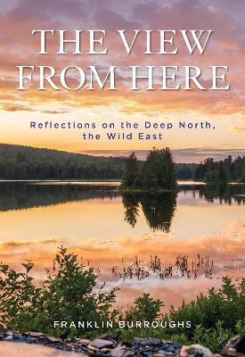 The View from Here: Reflections on the Deep North, the Wild East book