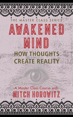 Awakened Mind (Master Class Series): How Thoughts Create Reality book