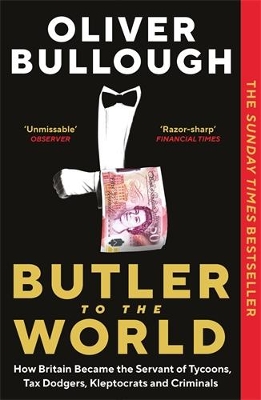 Butler to the World: How Britain became the servant of tycoons, tax dodgers, kleptocrats and criminals book