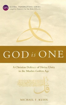 God Is One: A Christian Defence of Divine Unity in the Muslim Golden Age by Michael F. Kuhn