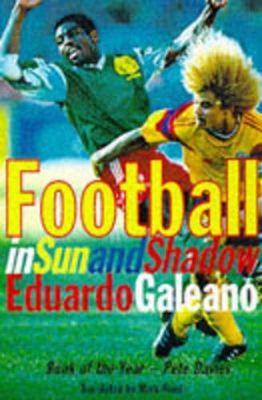 Football in Sun and Shadow: An Emotional History of World Cup Football by Eduardo Galeano