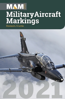 Military Aircraft Markings 2021 by Howard. J Curtis