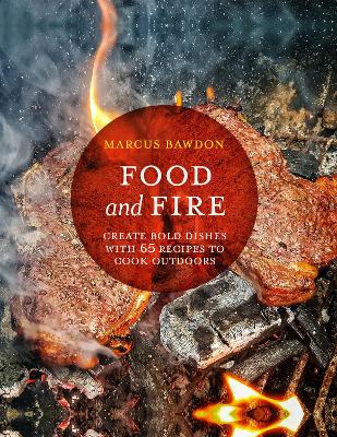 Food and Fire: Create Bold Dishes with 65 Recipes to Cook Outdoors book