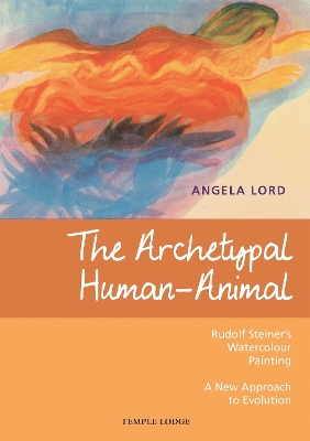 The Archetypal Human-Animal: Rudolf Steiner's Watercolour Painting - A New Approach to Evolution book