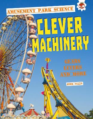 Clever Machinery: Amusement Park Science by John Allan