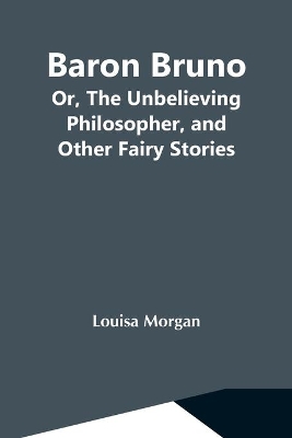 Baron Bruno; Or, The Unbelieving Philosopher, And Other Fairy Stories book