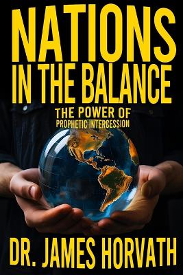 Nations In The Balance: The Power Of Prophetic Intercession book