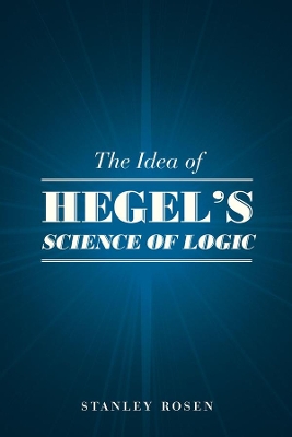 Idea of Hegel's Science of Logic by Stanley Rosen