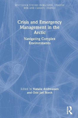 Crisis and Emergency Management in the Arctic: Navigating Complex Environments by Natalia Andreassen