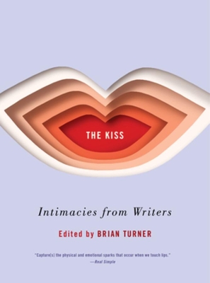 The The Kiss: Intimacies from Writers by Brian Turner