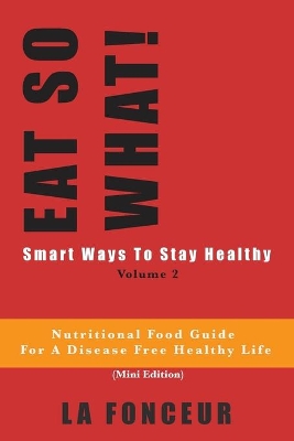 Eat So What! Smart Ways To Stay Healthy Volume 2 (Full Color Print): Nutritional food guide for vegetarians for a disease free healthy life by La Fonceur