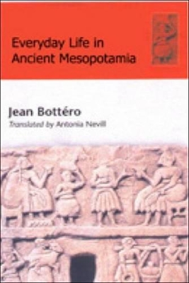 Everyday Life in Ancient Mesopotamia by Jean Bottero