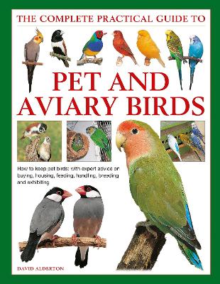 Keeping Pet & Aviary Birds, The Complete Practical Guide to: How to keep pet birds, with expert advice on buying, housing, feeding, handling, breeding and exhibiting book
