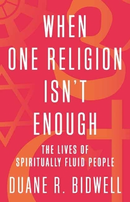 When One Religion Isn't Enough: The Lives of Spiritually Fluid People book