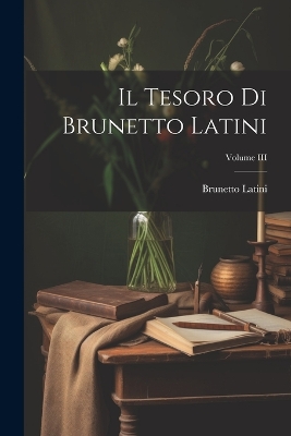 Il Tesoro di Brunetto Latini; Volume III book