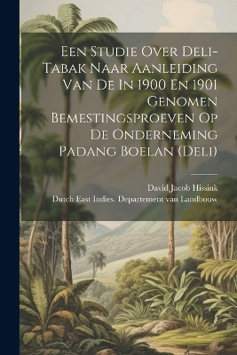 Een Studie Over Deli-tabak Naar Aanleiding Van De In 1900 En 1901 Genomen Bemestingsproeven Op De Onderneming Padang Boelan (deli) book