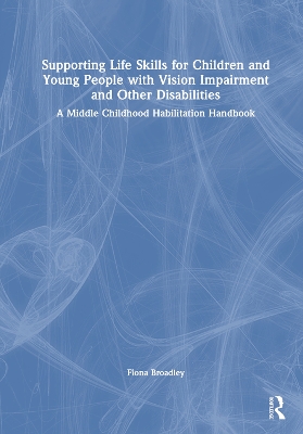 Supporting Life Skills for Children and Young People with Vision Impairment and Other Disabilities: A Middle Childhood Habilitation Handbook book