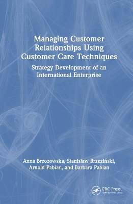 Managing Customer Relationships Using Customer Care Techniques: Strategy Development of an International Enterprise by Anna Brzozowska