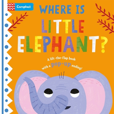 Where is Little Elephant?: The lift-the-flap book with a pop-up ending! by Campbell Books