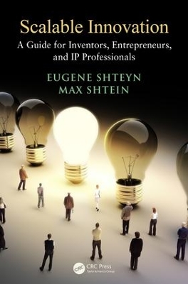 Scalable Innovation: A Guide for Inventors, Entrepreneurs, and IP Professionals by Eugene Shteyn
