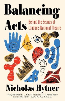 Balancing Acts: Behind the Scenes at London's National Theatre by Nicholas Hytner