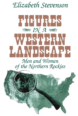 Figures in a Western Landscape: Men and Women of the Northern Rockies by Elizabeth Stevenson