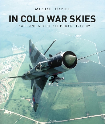 In Cold War Skies: NATO and Soviet Air Power, 1949–89 book