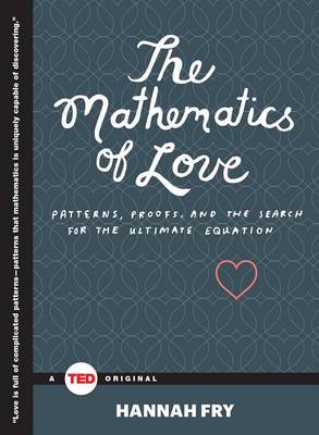 The The Mathematics of Love: Patterns, Proofs, and the Search for the Ultimate Equation by Hannah Fry